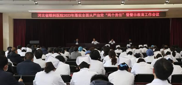 河北省眼科医院召开2023年落实全面从严治党“两个责任” 暨警示教育工作会议